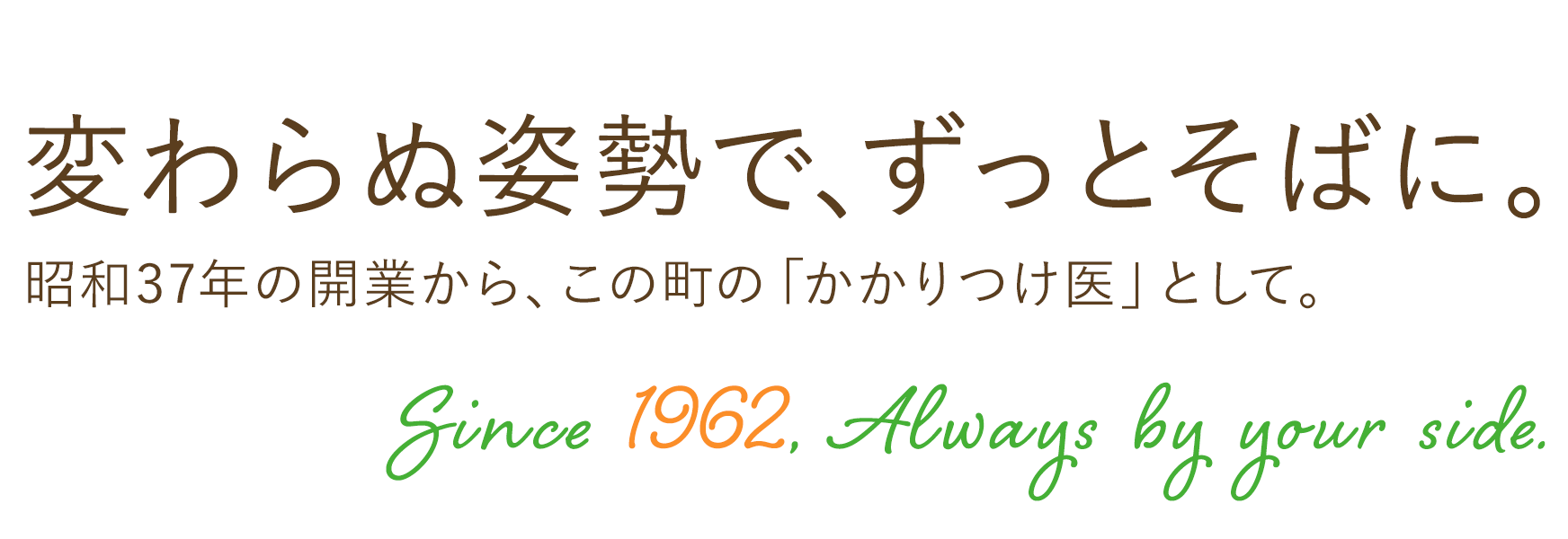 変わらぬ姿勢で、ずっとそばに。 変わらぬ姿勢で、ずっとそばに。